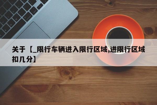 关于【_限行车辆进入限行区域,进限行区域扣几分】