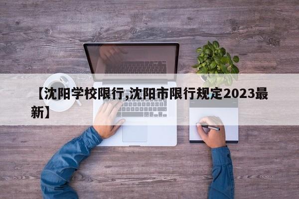 【沈阳学校限行,沈阳市限行规定2023最新】