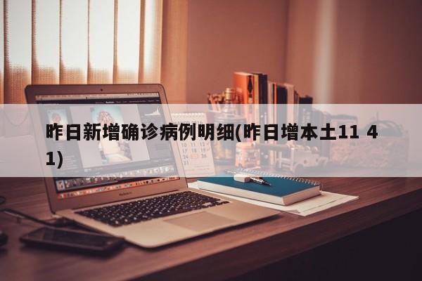 昨日新增确诊病例明细(昨日增本土11 41)