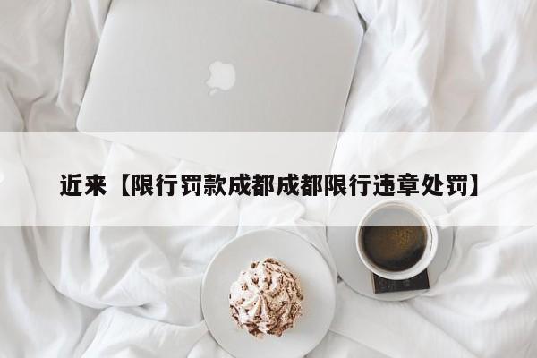 近来【限行罚款成都成都限行违章处罚】