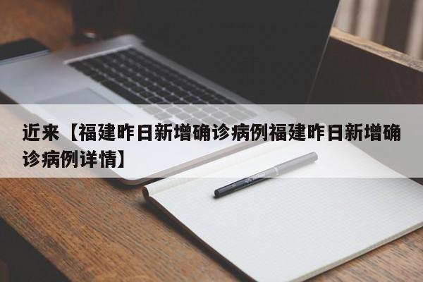 近来【福建昨日新增确诊病例福建昨日新增确诊病例详情】