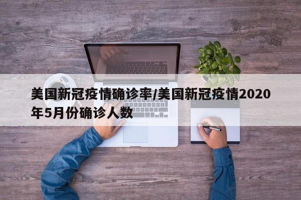 美国新冠疫情确诊率/美国新冠疫情2020年5月份确诊人数