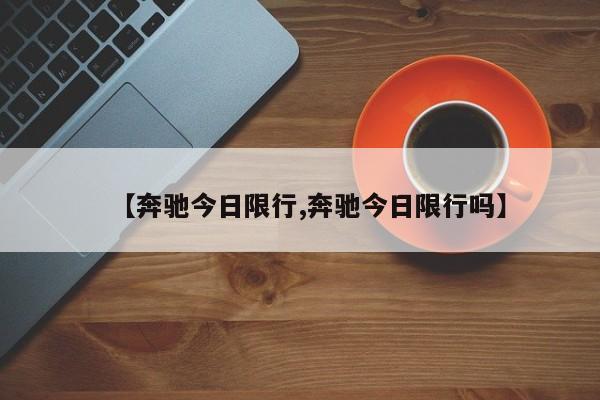 【奔驰今日限行,奔驰今日限行吗】