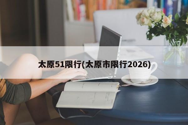 太原51限行(太原市限行2026)