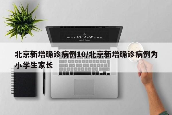 北京新增确诊病例10/北京新增确诊病例为小学生家长