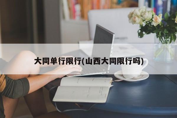 大同单行限行(山西大同限行吗)