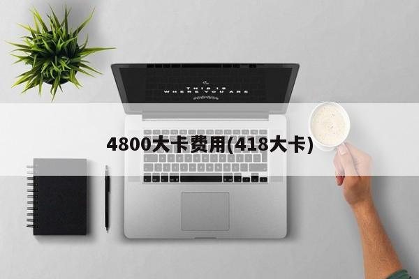 4800大卡费用(418大卡)