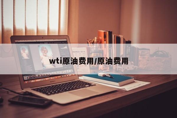 wti原油费用/原油费用